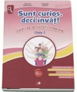 Sunt curios, deci invat! Caiet de activitati integrate. Clasa I