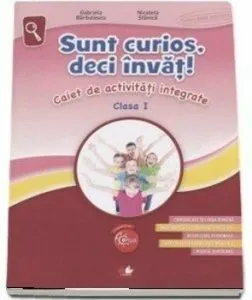 Sunt curios, deci invat! Caiet de activitati integrate. Clasa I