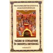 Traire si cunoastere in credinta ortodoxa. Volumul 2 de Stefan K. Anagnostopoulos