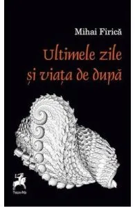 Ultimele zile si viata de dupa de Mihai Firica