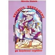 Vechiul Testament pe intelesul copiilor de Mirela Oanea