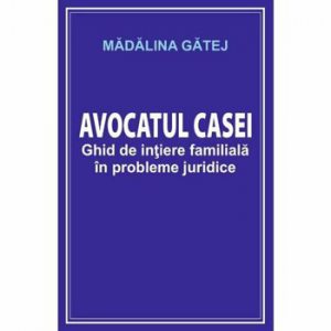 Avocatul casei. Ghid de initiere familiala in probleme juridice