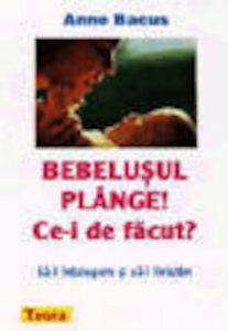 Bebelusul plange. Ce-i de facut?