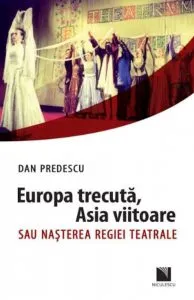 Europa trecuta, Asia viitoare sau nasterea regiei teatrale de Dan Predescu