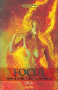 Focul: aspecte oculte, initiatice si simbolice ed.2 de Gregorian Bivolaru