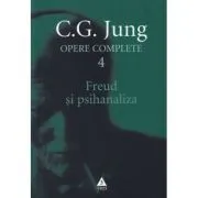 Freud si psihanaliza. Opere Complete, volumul 4 de C.G. Jung