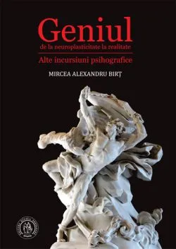 Geniul – de la neuroplasticitate la realitate de Mircea Alexandru BIRT