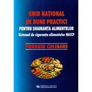 Ghid national de bune practici pentru siguranta alimentelor. Produse culinare de Viorel Marin