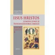 Iisus Hristos, Lumina lumii si îndumnezeitorul omului de Pr. Prof. Dr. Dumitru Staniloae