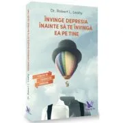 Invinge depresia inainte sa te invinga ea pe tine. Cum sa te vindeci de depresie de Robert Leahy