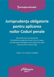 Jurisprudenta obligatorie pentru aplicarea noilor Coduri penale. Editia a 3-a