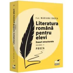Literatura romana pentru elevi. Eseuri structurate. Volumul 2. Proza de Mariana Badea