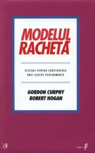 Modelul Racheta. Sfaturi pentru construirea unei echipe performante de Robert Hogan