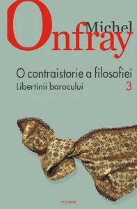 O contraistorie a filosofiei. Libertinii barocului, Vol. 3 de Michel Onfray