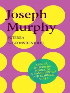 Puterea subconstientului de Joseph Murphy