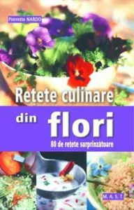 Retete culinare din flori. 80 de retete surprinzatoare de Pierrette Nardo