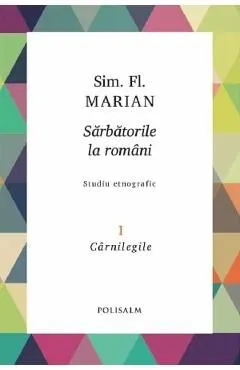 Sarbatorile la romani Vol.1: Carnilegile de Sim. Fl. Marian