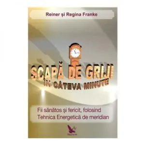 Scapa de griji in cateva minute de Rainer si Regina Franke