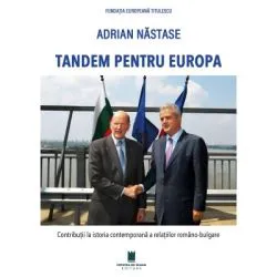 Tandem pentru Europa. Contributii la istoria contemporana a relatiilor romano-bulgare de Adrian Nastase