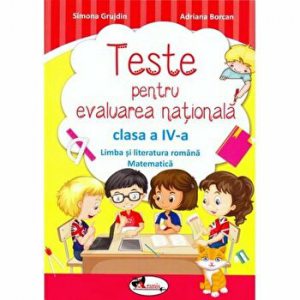 Teste pentru evaluarea nationala. Limba si literatura romana. Matematica. Clasa a IV-a