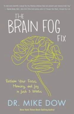 The Brain Fog Fix: Reclaim Your Focus, Memory, and Joy in Just 3 Weeks