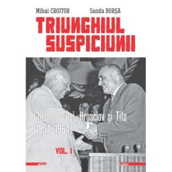 Triunghiul Suspiciunii. Gheorghiu-Dej, Hrusciov si Tito (1954-1964). Volumul 1, editia 2