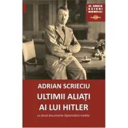 Ultimii aliati ai lui Hitler. Cu doua documente diplomatice inedite de Adrian Scrieciu