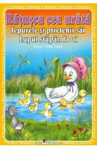 3 Povesti: Ratusca cea urata. Iepurele si prietenii sai. Lupul, stapan la oi