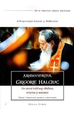 Arhimandritul Grigorie Halciuc. Un staret indelung rabdator, evlavios si statornic