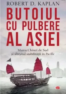 Butoiul cu pulbere al Asiei. Marea Chinei de Sud şi sfârşitul stabilităţii în Pacific. Carte pentru toți de Robert D. Kaplan