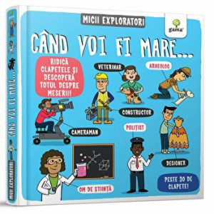 Cand voi fi mare... Micii exploratori. Peste 30 de clapete!
