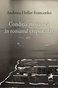 Conditia mesianica in romanul crepuscular de Carmen-Francesca Banciu