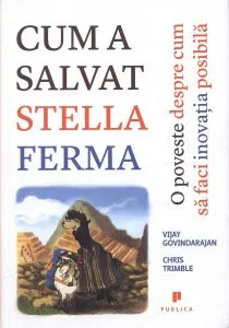 Cum a salvat Stella ferma. o poveste despre cum sa faci inovatia posibila de Vijay Govindarajan