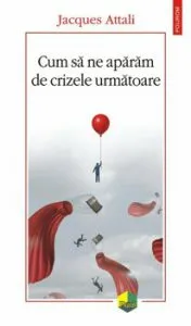 Cum sa ne aparam de crizele urmatoare de Jacques Attali