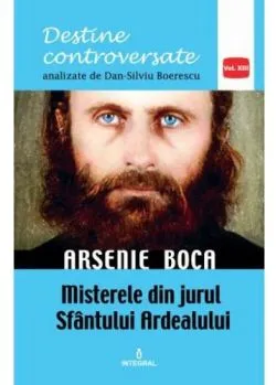 Destine controversate vol.13: Arsenie Boca de Dan-Silviu Boerescu