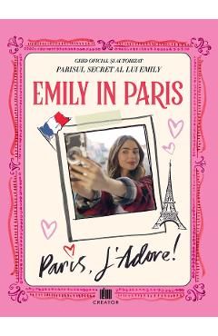 Emily in Paris. Ghidul oficial si autorizat. Parisul secret al lui Emily. Paris, J
