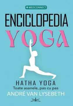 Enciclopedia yoga - Hatha Yoga - toate asanele, pas cu pas de Andre Van Lysebeth