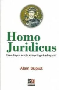 Homo juridicus - Eseu despre functia antropologica a dreptului de Alain Supiot