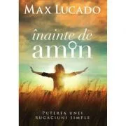 Inainte de amin de Max Lucado