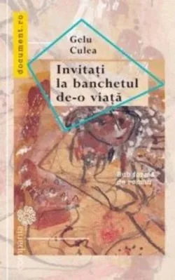 Invitați la banchetul de-o viață. Sub formă de roman de Gelu Culea