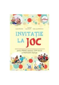INVITAȚIE LA JOC pentru PĂRINȚI dedicați, COPII fericiți și PROFESORI implicați de Maria Matei