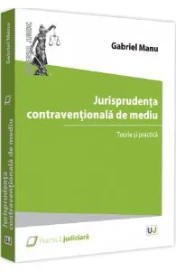 Jurisprudenta contraventionala de mediu. Teorie si practica de Gabriel Manu