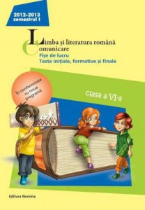 Limba si literatura romana. Comunicare - Fise de lucru, teste initiale, formative si finale, clasa a VI-a, semestrul I 2012-2013