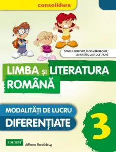 Limba si Literatura Romana. Modalitati de lucru diferentiate, Clasa a III-a - Editia 2015 de Florian Berechet