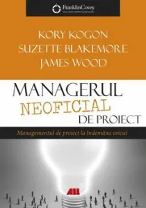 Managerul neoficial de proiect. Managementul de proiect la indemana oricui de James Wood