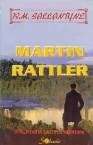 Martin Rattler. O palpitanta carte de aventuri! de R.M. Ballantyne