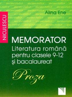 Memorator literatura romana clasele 9-12 si bacalaureat. Proza