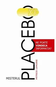 Misterul Placebo. Ne poate vindeca informatia? de Patrick Lemoine