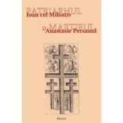 Patriarhul si martirul. Ioan cel Milostiv si Anastasie Persanul