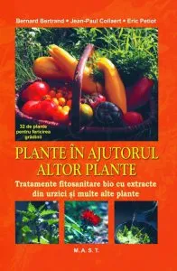 Plante in ajutorul altor plante. Tratamente fitosanitare bio cu extracte din urzici si multe alte plante de Berbard Bertrad